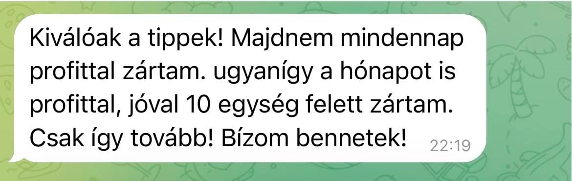 Kiválóak a tippek! Majdnem mindennap profittal zártam, ugyanígy a hónapot is profittal, jóval 10 egység felett zártam. Csak így tovább, bízom bennetek!